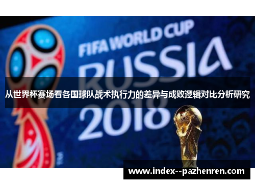 从世界杯赛场看各国球队战术执行力的差异与成败逻辑对比分析研究 从世界杯赛场看各国球队战术执行力的差异与成败逻辑对比分析研究