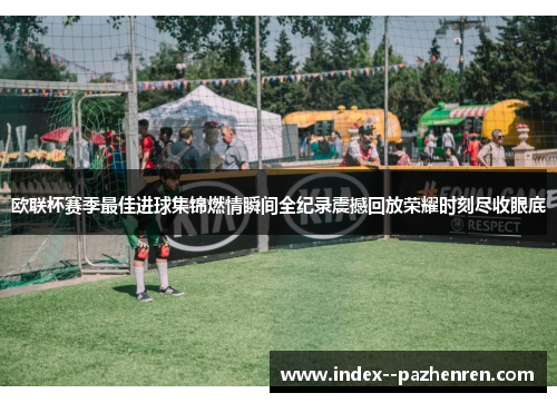 欧联杯赛季最佳进球集锦燃情瞬间全纪录震撼回放荣耀时刻尽收眼底 欧联杯赛季最佳进球集锦燃情瞬间全纪录震撼回放荣耀时刻尽收眼底